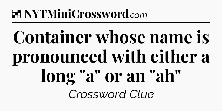 Solution: Container whose name is pronounced with either a long 