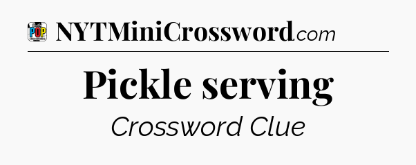Pickle serving Crossword Clue