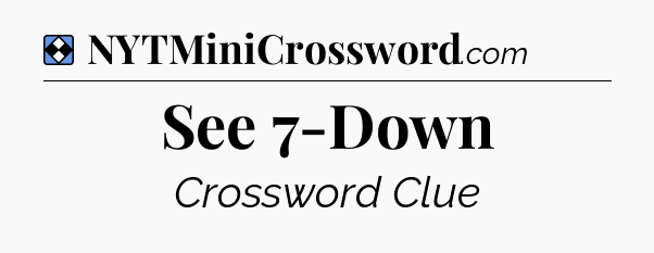 Solution: See 7-Down - NYT Mini Crossword