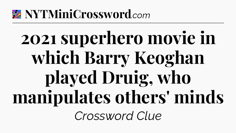 2021 superhero movie in which Barry Keoghan played Druig, who manipulates others' minds Crossword Clue