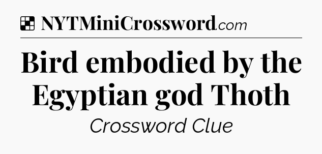 Solution: Bird embodied by the Egyptian god Thoth - NYT Crossword