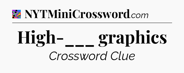 High-___ graphics Crossword Clue