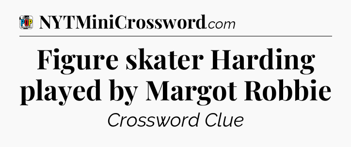 Figure skater Harding played by Margot Robbie Crossword Clue