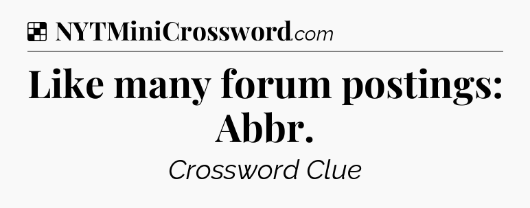 Solution: Like many forum postings: Abbr - NYT Crossword