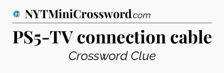 PS5-TV connection cable Crossword Clue
