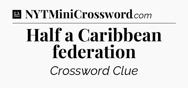 Half a Caribbean federation - LA Times Crossword