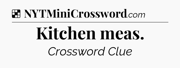 Solution: Kitchen meas - NYT Crossword