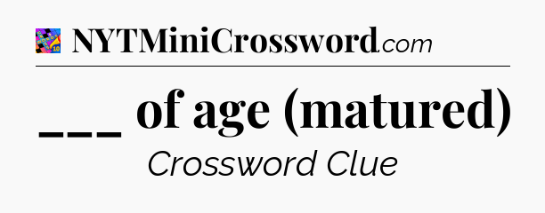 ___ of age (matured) Crossword Clue
