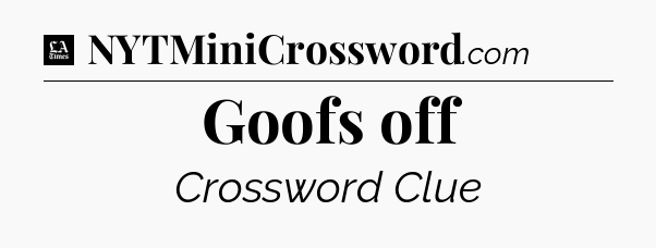 Goofs off - LA Times Crossword
