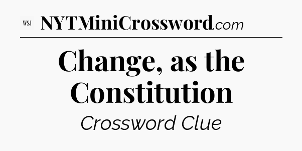 Change, as the Constitution - WSJ Crossword