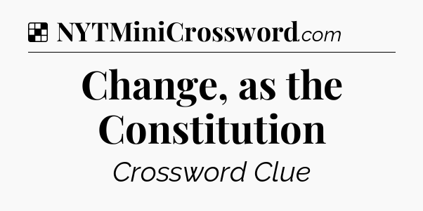 Solution: Change, as the Constitution - NYT Crossword