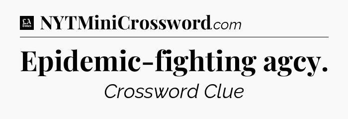 Epidemic-fighting agcy - LA Times Crossword