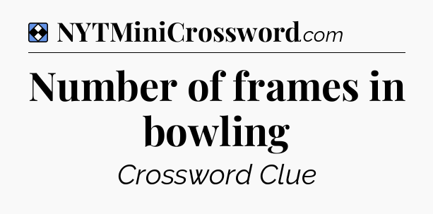 Solution: Number of frames in bowling - NYT Mini Crossword