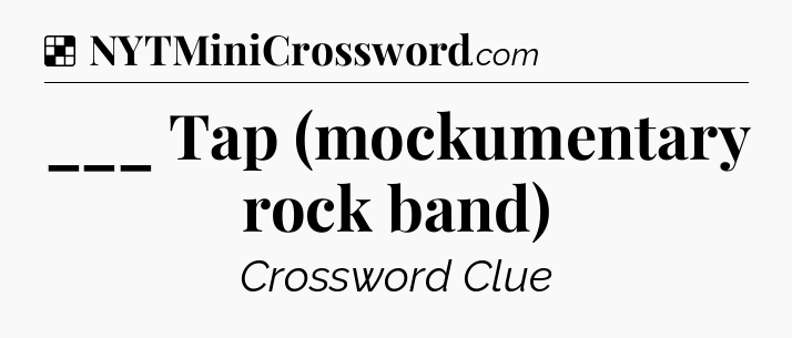Solution: ___ Tap (mockumentary rock band) - NYT Crossword