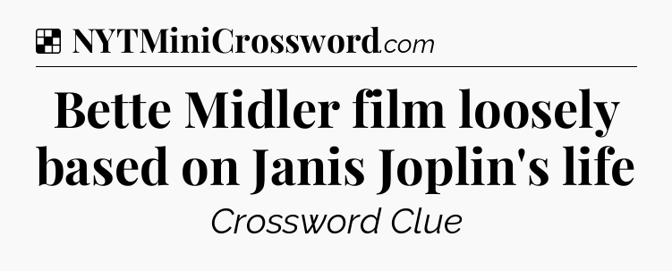 Solution: Bette Midler film loosely based on Janis Joplin's life - NYT Crossword