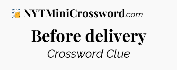 Before delivery - 7 Little Words