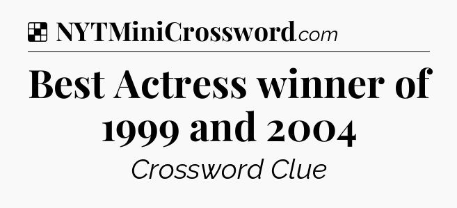 Solution: Best Actress winner of 1999 and 2004 - NYT Crossword