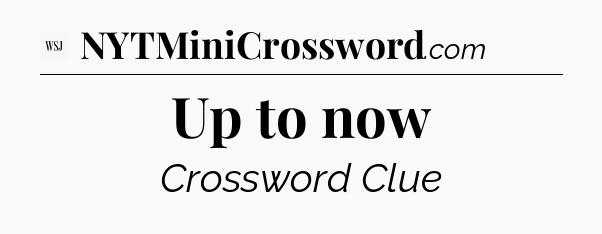 Up to now - WSJ Crossword