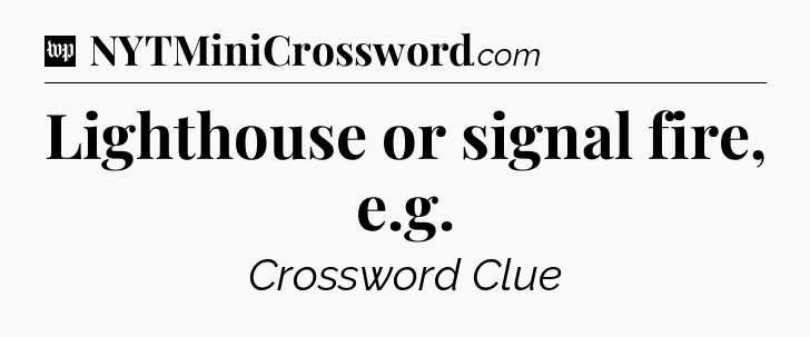 Lighthouse or signal fire, e.g Crossword Clue