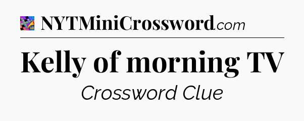 Kelly of morning TV Crossword Clue