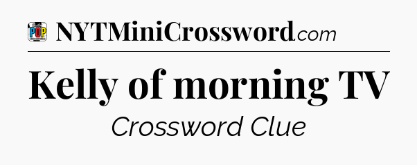 Kelly of morning TV Crossword Clue