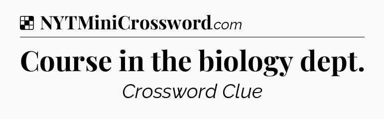 Solution: Course in the biology dept - NYT Crossword