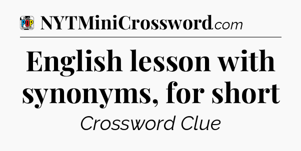 English lesson with synonyms, for short Crossword Clue
