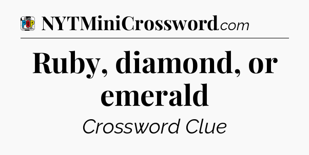 Ruby, diamond, or emerald Crossword Clue