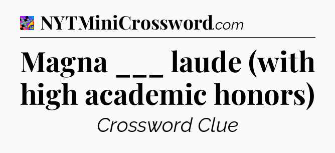 Magna ___ laude (with high academic honors) Crossword Clue