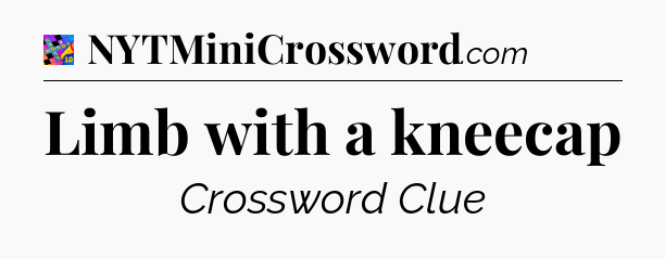 Limb with a kneecap Crossword Clue