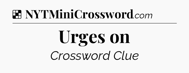Solution: Urges on - NYT Crossword