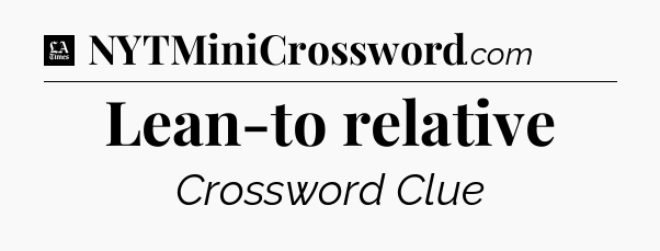 Lean-to relative - LA Times Crossword