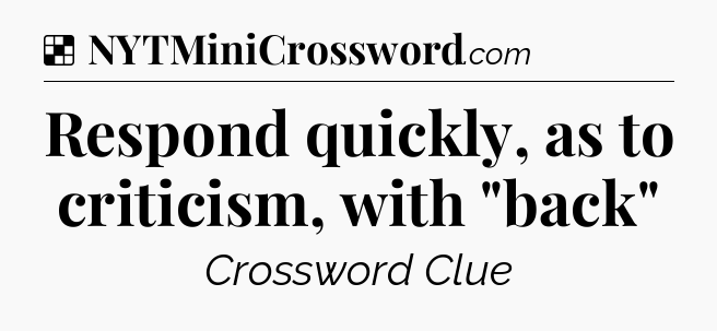 Solution: Respond quickly, as to criticism, with 