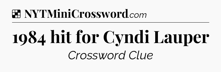 Solution: 1984 hit for Cyndi Lauper - NYT Crossword