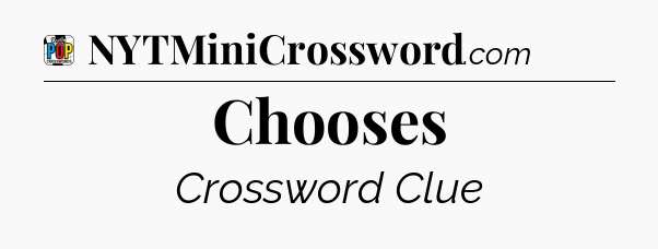 Chooses Crossword Clue