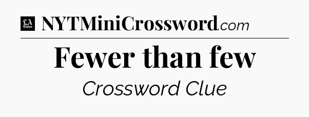 Fewer than few - LA Times Crossword