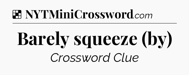 Solution: Barely squeeze (by) - NYT Crossword