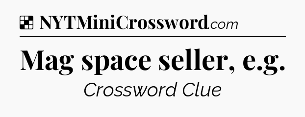 Solution: Mag space seller, e.g - NYT Crossword