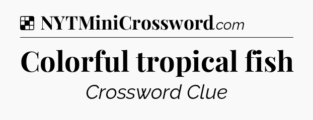 Solution: Colorful tropical fish - NYT Crossword