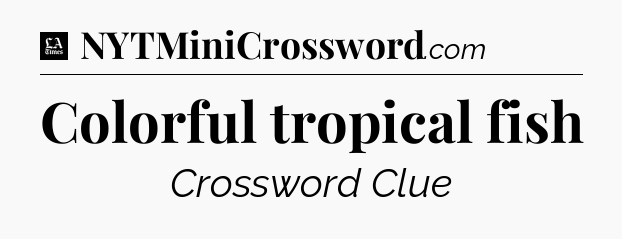 Colorful tropical fish - LA Times Crossword