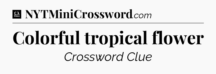 Colorful tropical flower - LA Times Crossword