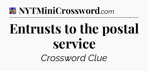Entrusts to the postal service Crossword Clue