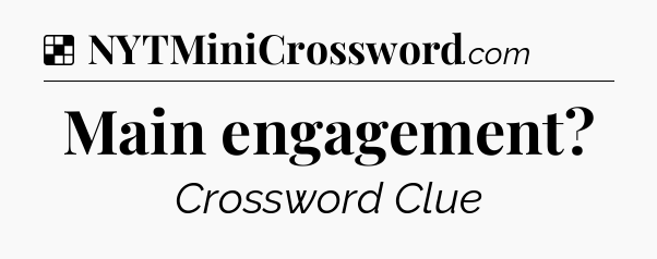 Solution: Main engagement - NYT Crossword