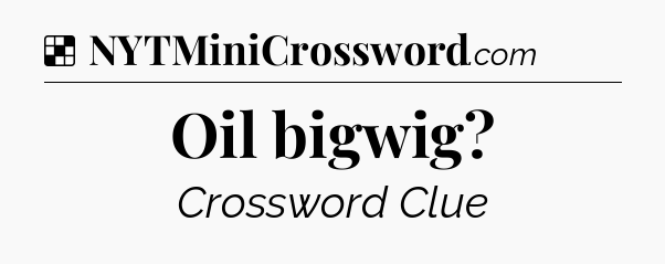 Solution: Oil bigwig - NYT Crossword