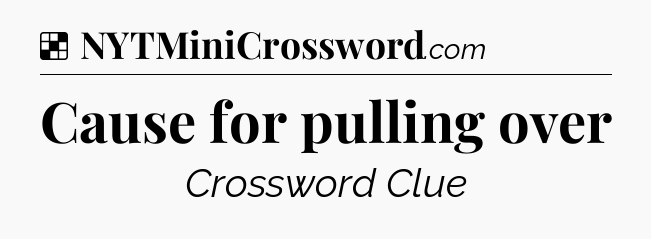 Solution: Cause for pulling over - NYT Crossword