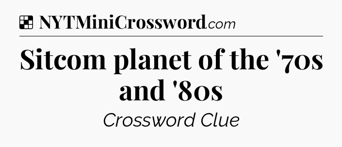 Solution: Sitcom planet of the '70s and '80s - NYT Crossword