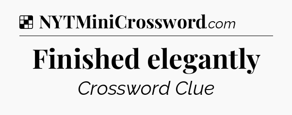Solution: Finished elegantly - NYT Crossword