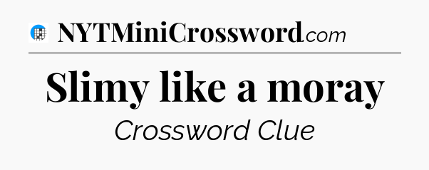 Slimy like a moray Crossword Clue