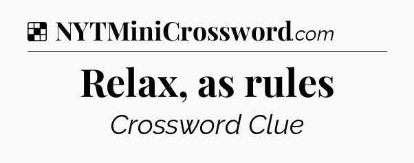 Solution: Relax, as rules - NYT Crossword