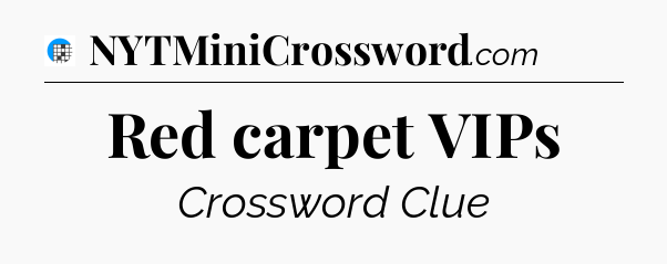 Red carpet VIPs Crossword Clue
